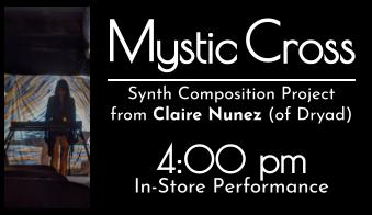 Mystic Cross - synth composition project from Claire Nunez (of Dryad) 4:00 pm in-store performance
