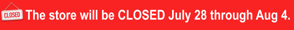 The store will be CLOSED July 28 to August 4